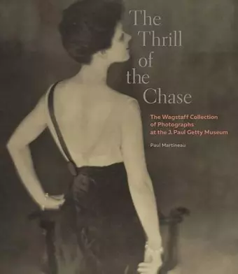 The Thrill of the Chase - The Wagstaff Collection of Photographs at the J. Paul Getty Museum cover