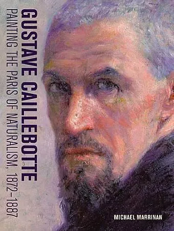 Gustave Caillebotte - Painting the Paris of Naturalism, 1872-1887 cover