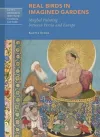 Real Birds in Imagined Gardens - Mughal Painting Between Persia Europe cover