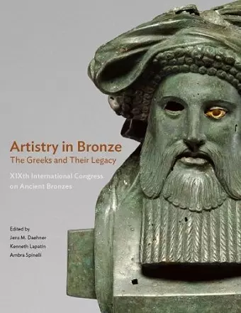 Artistry in Bronze - The Greeks and Their Legacy XIXth Internationl Congress on Ancient Bronzes cover
