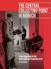 The Central Collecting Point in Munich - A New Beginning for the Restitution and Protection of Art cover