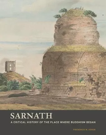 Sarnath - A Critical History of the Place Where Buddhism Began cover