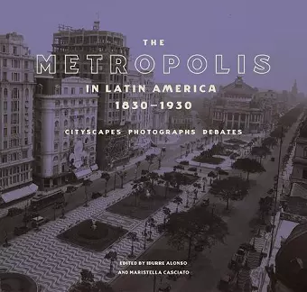 The Metropolis in Latin America, 1830-1930 - Cityscapes, Photographs, Debates cover