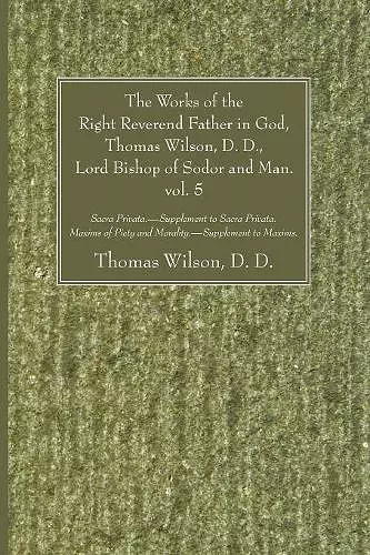 The Works of the Right Reverend Father in God, Thomas Wilson, D. D., Lord Bishop of Sodor and Man. Vol. 5 cover