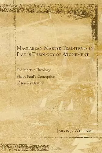 Maccabean Martyr Traditions in Paul's Theology of Atonement cover