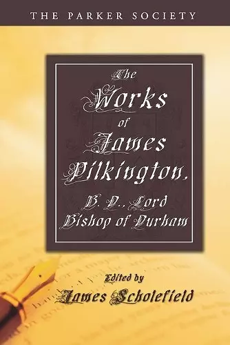 The Works of James Pilkington, B.D., Lord Bishop of Durham cover