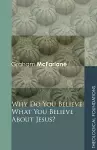 Why Do You Believe What You Believe About Jesus? cover
