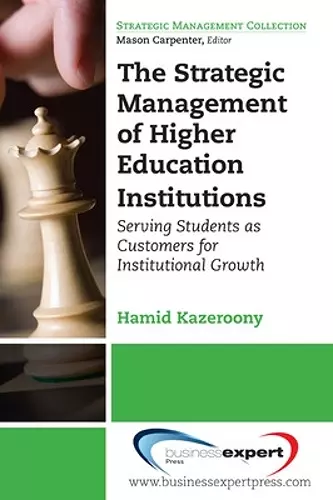 The Strategic Management of Higher Education Institutions: Serving Students as Customers for Institutional Growth cover