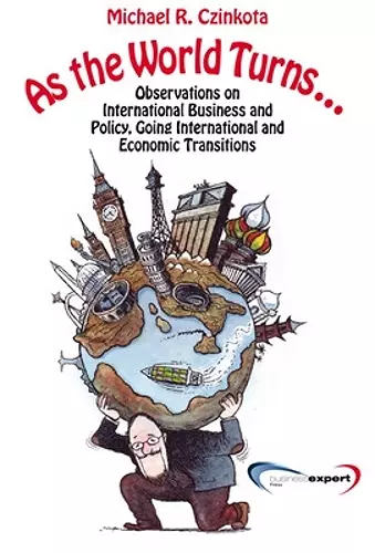 As the World Turns...Observations on International Business and Policy, Going International and Economic Transitions cover