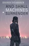 And Shall Machines Surrender cover