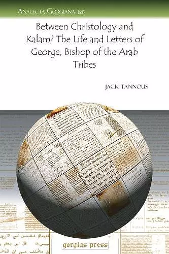 Between Christology and Kalām? The Life and Letters of George, Bishop of the Arab Tribes cover