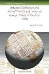 Between Christology and Kalām? The Life and Letters of George, Bishop of the Arab Tribes cover