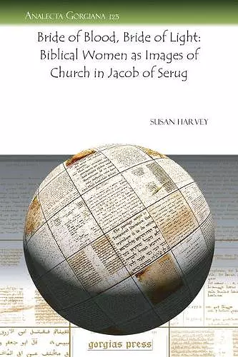 Bride of Blood, Bride of Light: Biblical Women as Images of Church in Jacob of Serug cover