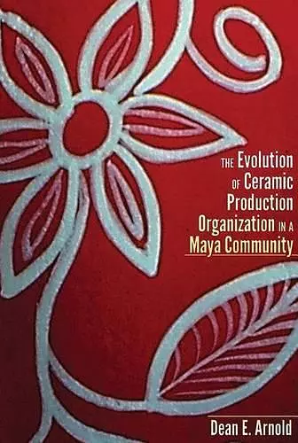 The Evolution of Ceramic Production Organization in a Maya Community cover