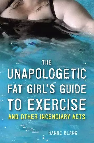The Unapologetic Fat Girl's Guide to Exercise and Other Incendiary Acts cover