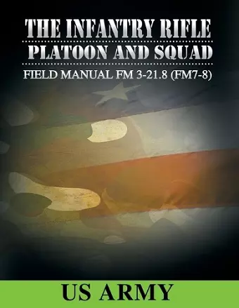 Field Manual FM 3-21.8 (FM 7-8) the Infantry Rifle Platoon and Squad March 2007 cover