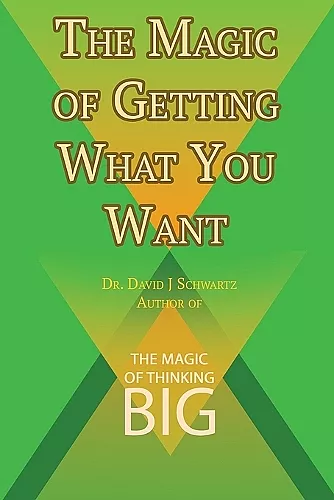 The Magic of Getting What You Want by David J. Schwartz author of The Magic of Thinking Big cover