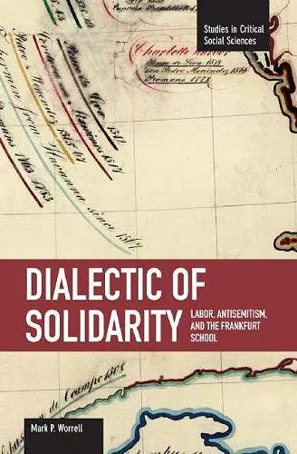 Dialectic Of Solidarity: Labor, Antisemitism, And The Frankfurt School cover