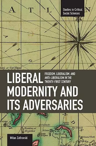 Liberal Modernity And Its Adversaries: Freedom, Liberalism And Anti-liberalism In The 21st Century cover