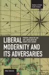 Liberal Modernity And Its Adversaries: Freedom, Liberalism And Anti-liberalism In The 21st Century cover