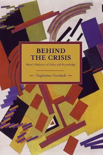 Behind The Crisis: Marx's Dialectic Of Value And Knowledge cover