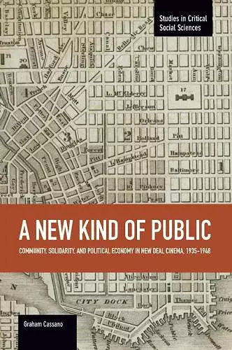 New Kind Of Public, A: Community, Solidarity, And Political Economy In New Deal Cinema, 1935-1948 cover