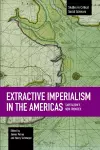 Extractive Imperialism In The Americas: Capitalism's New Frontier cover