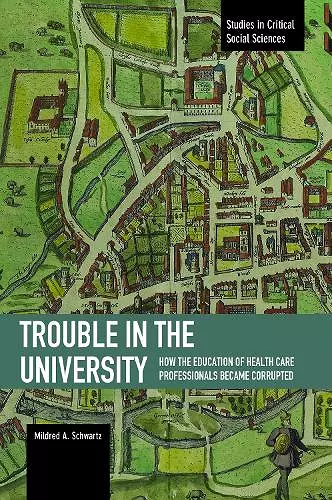 Trouble In The University: How The Education Of Health Care Professionals Became Corrupted cover