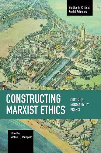 Constructing Marxist Ethics: Critique, Normativity, Praxis cover