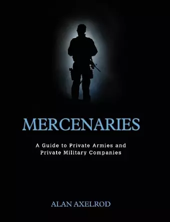 Mercenaries: A Guide to Private Armies and Private Military Companies cover