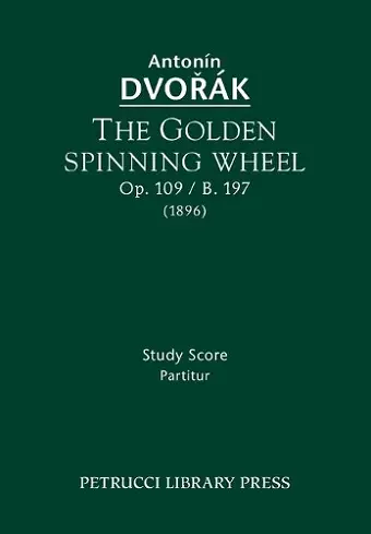 The Golden Spinning Wheel, Op.109 / B.197 cover