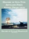 History of Gun-Type Artillery-Fired Atomic Projectiles cover