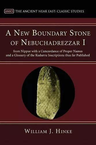 A New Boundary Stone of Nebuchadrezzar I from Nippur with a Concordance of Proper Names and a Glossary of the Kudurru Inscriptions thus far Published cover