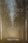 The Seeker's Guide to Being Catholic cover