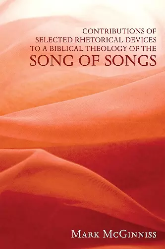 Contributions of Selected Rhetorical Devices to a Biblical Theology of the Song of Songs cover