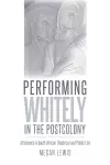 Performing Whitely in the Postcolony cover