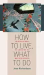 How to Live, What to Do cover