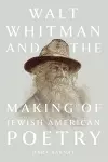 Walt Whitman and the Making of Jewish American Poetry cover