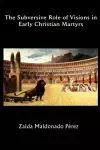 The Subversive Role of Visions in Early Christian Martyrs cover