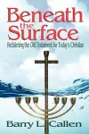 Beneath the Surface, Reclaiming the Old Testament for Today's Christians cover