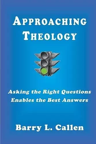 Approaching Theology, Asking the Right Questions Enables the Best Answers cover