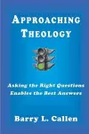 Approaching Theology, Asking the Right Questions Enables the Best Answers cover