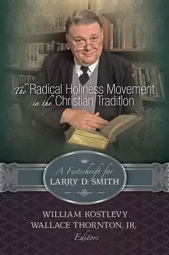 The Radical Holiness Movement in the Christian Tradition, a Festschrift for Larry D. Smith cover