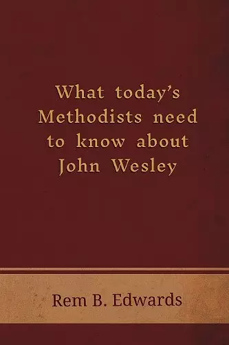 What Today's Methodists Need to Know about John Wesley cover