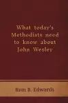 What Today's Methodists Need to Know about John Wesley cover