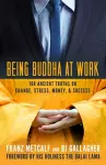 Being Buddha at Work: 101 Ancient Truths on Change, Stress, Money, and Success cover