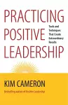 Practicing Positive Leadership; Tools and Techniques That Create Extraordinary Results cover