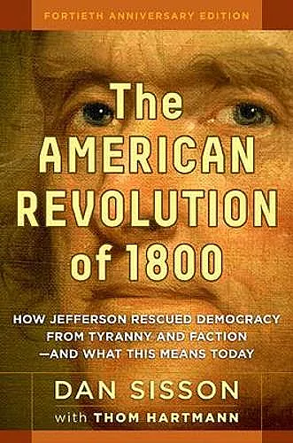 The American Revolution of 1800: How Jefferson Rescued Democracy from Tyranny and Faction - and What This Means Today cover