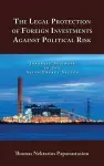 The Legal Protection of Foreign Investments Against Political Risk cover