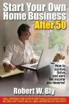 Start Your Own Home Business After 50: How to Survive and Thrive and Earn the Income You Deserve cover